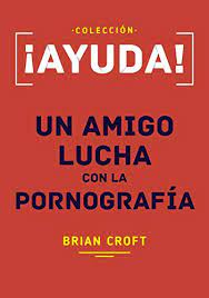 AYUDA -UN AMIGO LUCHA CON LA PORNOGRAFIA-