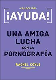 AYUDA -UNA AMIGA LUCHA CON LA PORNOGRAFIA-